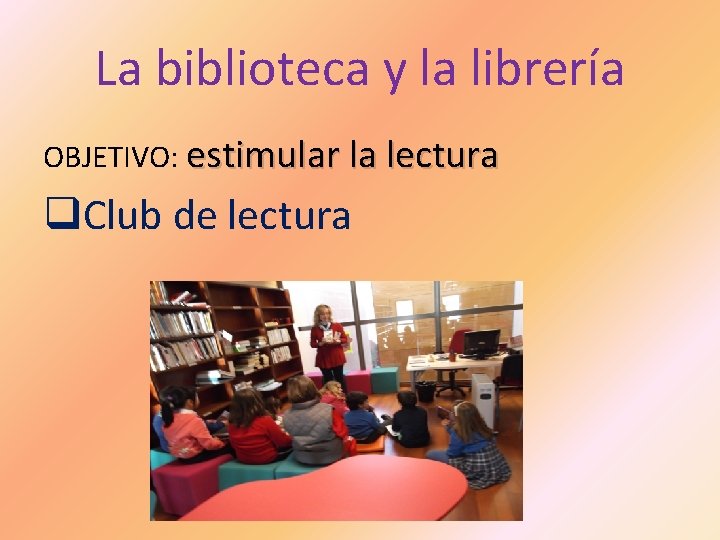 La biblioteca y la librería OBJETIVO: estimular la lectura q. Club de lectura 