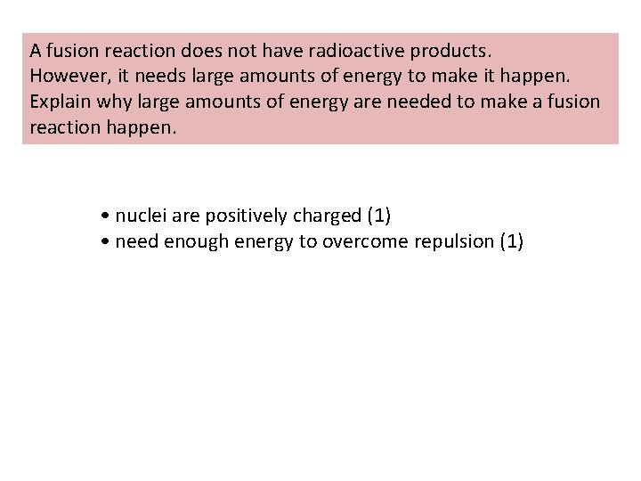 A fusion reaction does not have radioactive products. However, it needs large amounts of