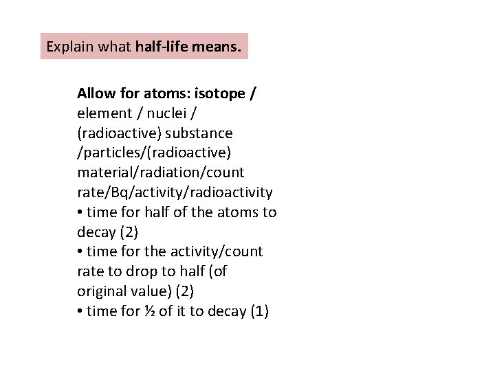 Explain what half-life means. Allow for atoms: isotope / element / nuclei / (radioactive)