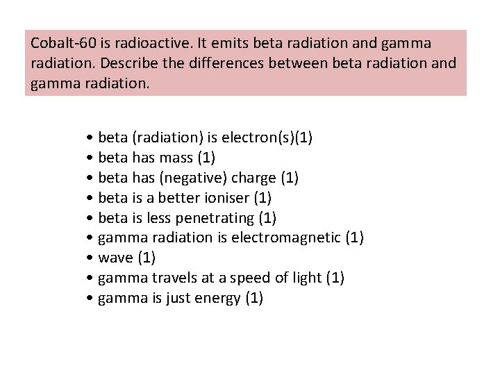 Cobalt-60 is radioactive. It emits beta radiation and gamma radiation. Describe the differences between