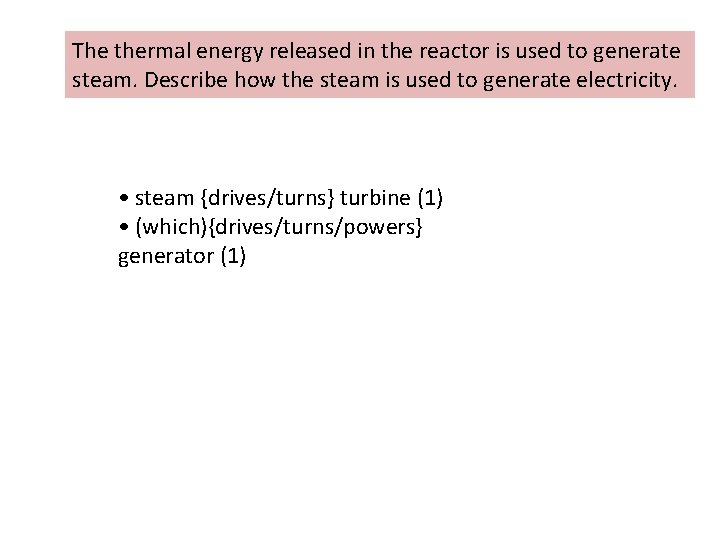 The thermal energy released in the reactor is used to generate steam. Describe how