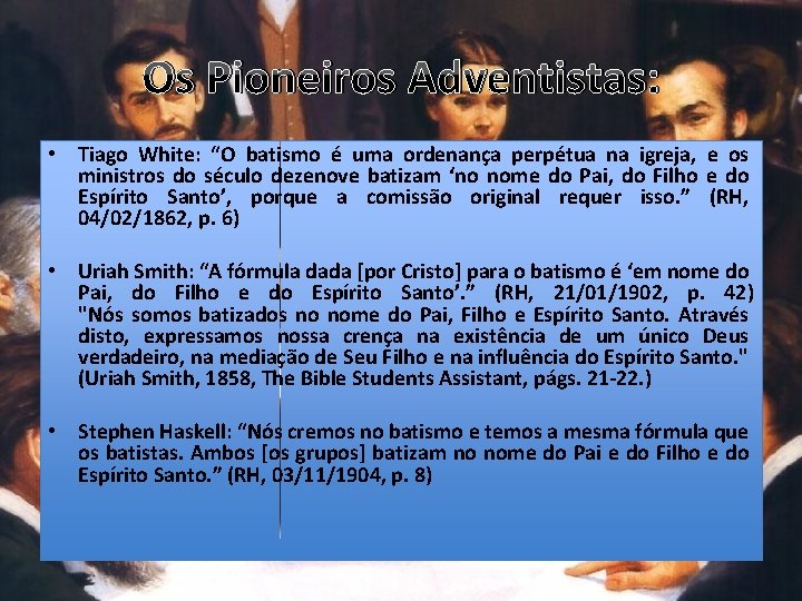 Os Pioneiros Adventistas: • Tiago White: “O batismo é uma ordenança perpétua na igreja,
