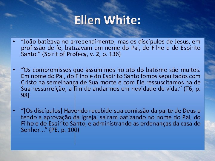 Ellen White: • “João batizava no arrependimento, mas os discípulos de Jesus, em profissão