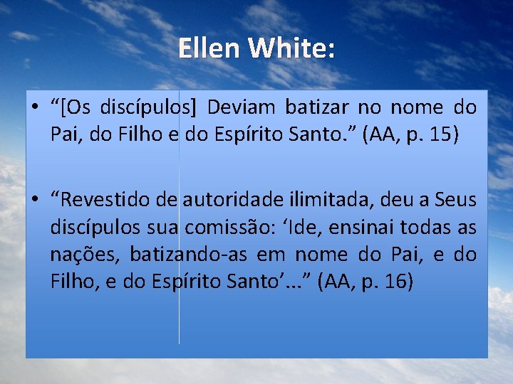 Ellen White: • “[Os discípulos] Deviam batizar no nome do Pai, do Filho e