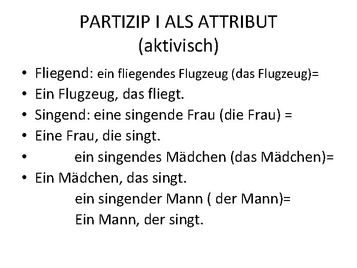 PARTIZIP I ALS ATTRIBUT (aktivisch) • • • Fliegend: ein fliegendes Flugzeug (das Flugzeug)=