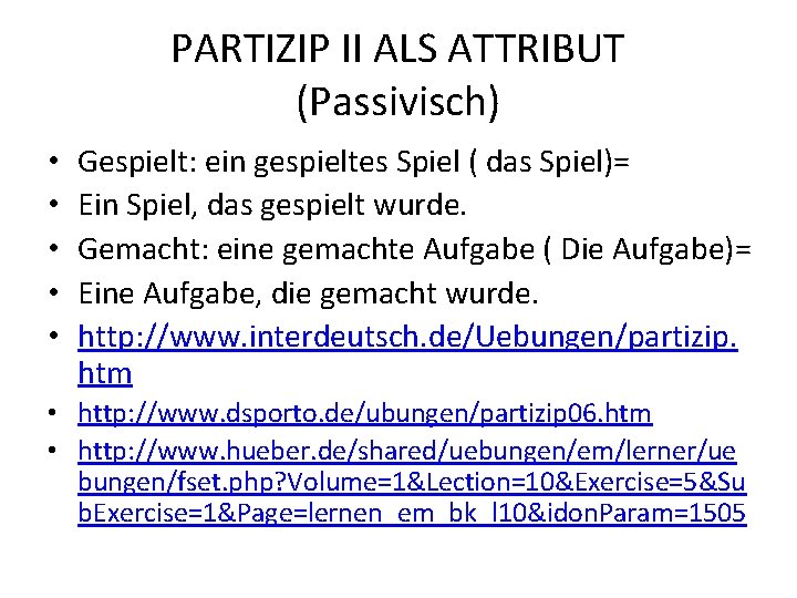 PARTIZIP II ALS ATTRIBUT (Passivisch) • • • Gespielt: ein gespieltes Spiel ( das