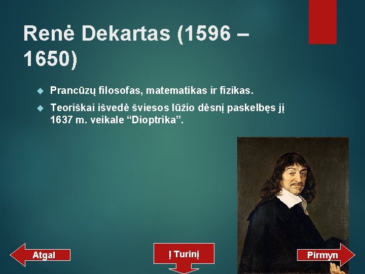 Renė Dekartas (1596 – 1650) Prancūzų filosofas, matematikas ir fizikas. Teoriškai išvedė šviesos lūžio