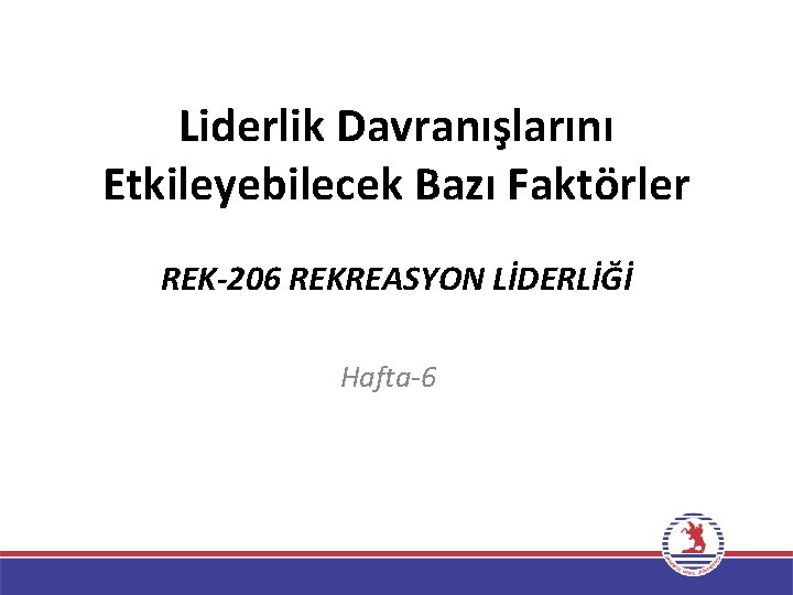 Liderlik Davranışlarını Etkileyebilecek Bazı Faktörler REK-206 REKREASYON LİDERLİĞİ Hafta-6 
