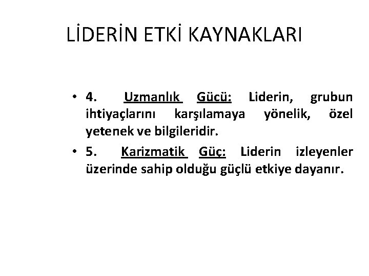 LİDERİN ETKİ KAYNAKLARI • 4. Uzmanlık Gücü: Liderin, grubun ihtiyaçlarını karşılamaya yönelik, özel yetenek