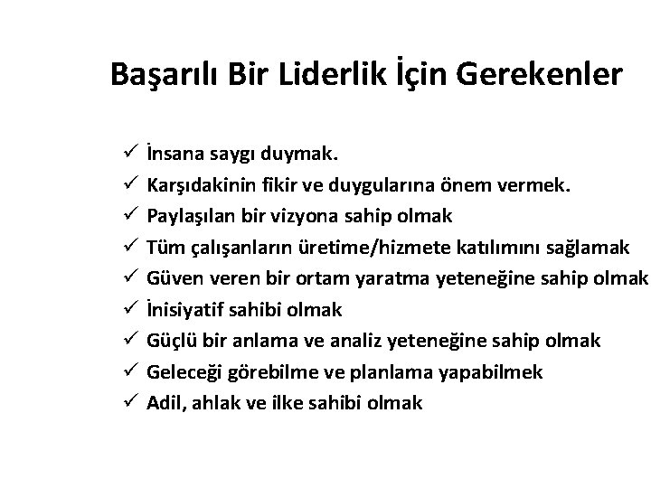 Başarılı Bir Liderlik İçin Gerekenler ü ü ü ü ü İnsana saygı duymak. Karşıdakinin