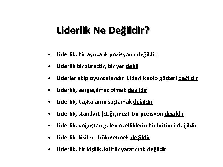 Liderlik Ne Değildir? • Liderlik, bir ayrıcalık pozisyonu değildir • Liderlik bir süreçtir, bir