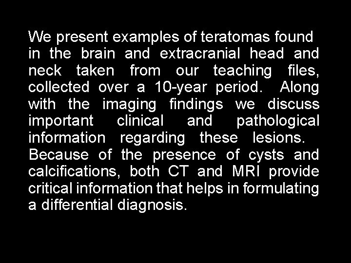 We present examples of teratomas found in the brain and extracranial head and neck