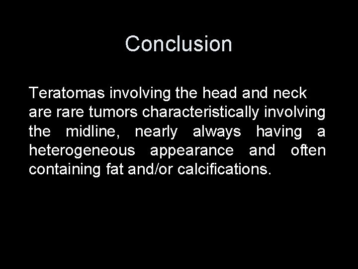 Conclusion Teratomas involving the head and neck are rare tumors characteristically involving the midline,