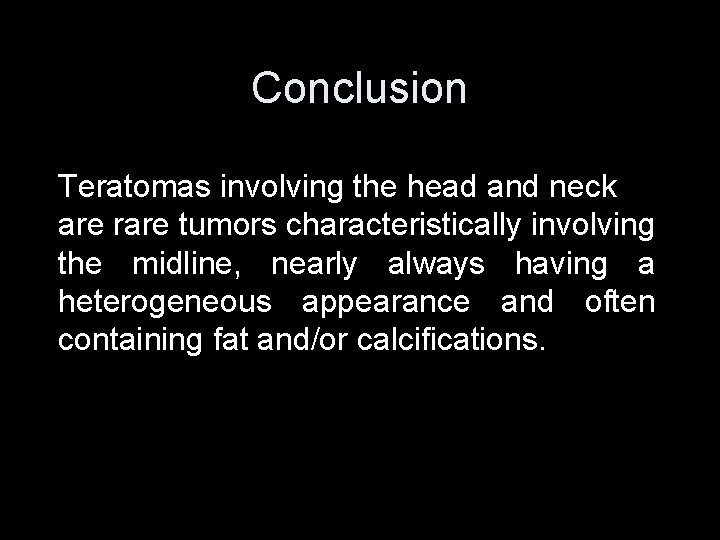 Conclusion Teratomas involving the head and neck are rare tumors characteristically involving the midline,