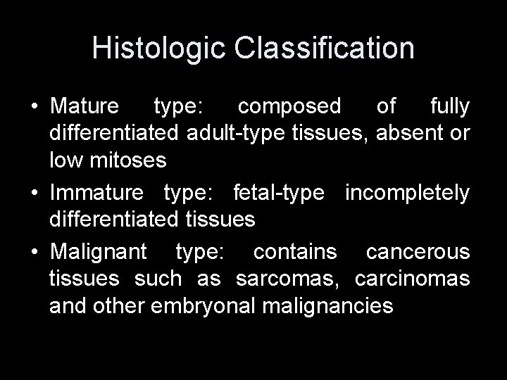 Histologic Classification • Mature type: composed of fully differentiated adult-type tissues, absent or low