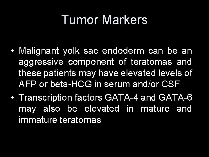 Tumor Markers • Malignant yolk sac endoderm can be an aggressive component of teratomas