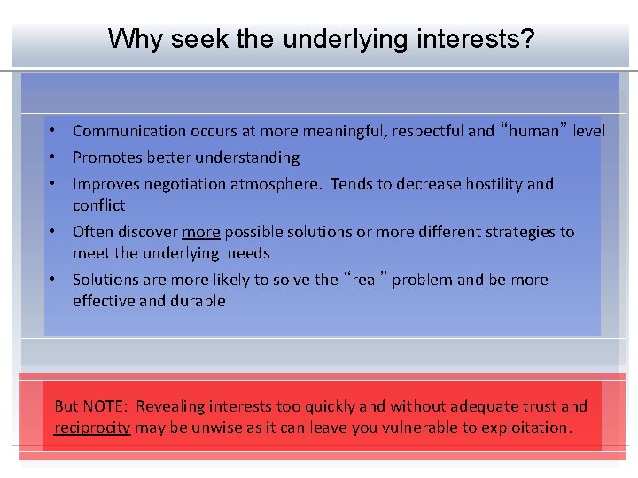 Why seek the underlying interests? • Communication occurs at more meaningful, respectful and “human”
