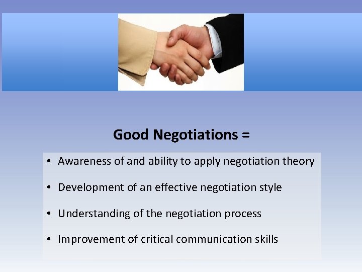 Good Negotiations = • Awareness of and ability to apply negotiation theory • Development
