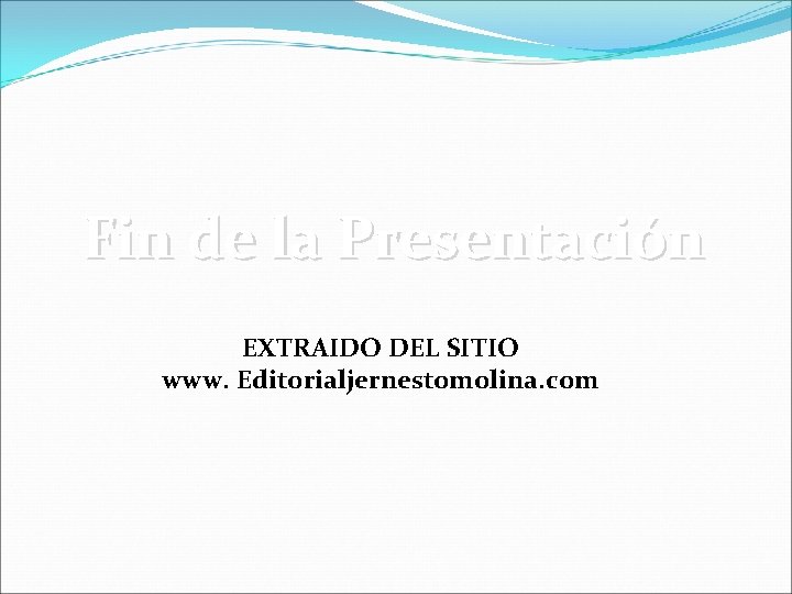 Fin de la Presentación EXTRAIDO DEL SITIO www. Editorialjernestomolina. com 