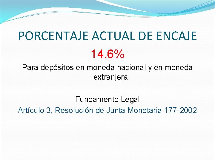 PORCENTAJE ACTUAL DE ENCAJE 14. 6% Para depósitos en moneda nacional y en moneda