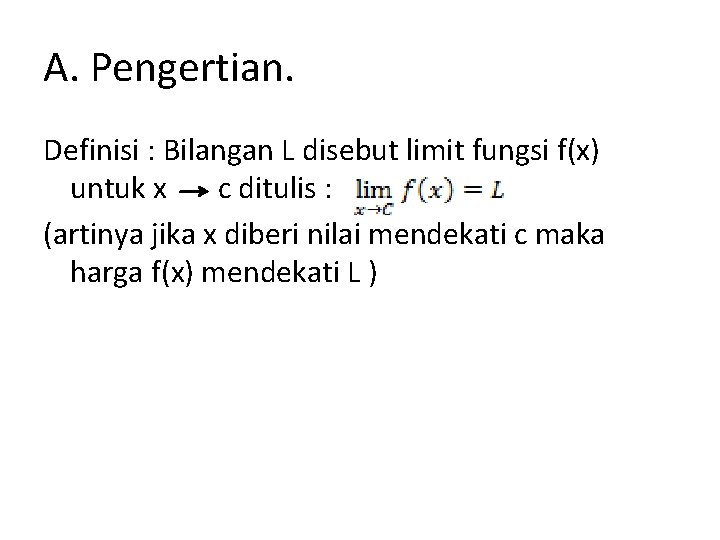 A. Pengertian. Definisi : Bilangan L disebut limit fungsi f(x) untuk x c ditulis