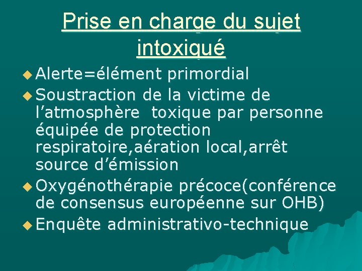 Prise en charge du sujet intoxiqué u Alerte=élément primordial u Soustraction de la victime