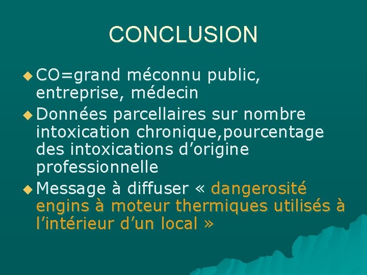 CONCLUSION u CO=grand méconnu public, entreprise, médecin u Données parcellaires sur nombre intoxication chronique,