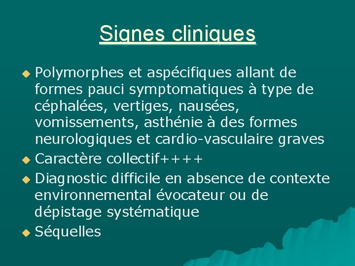 Signes cliniques Polymorphes et aspécifiques allant de formes pauci symptomatiques à type de céphalées,