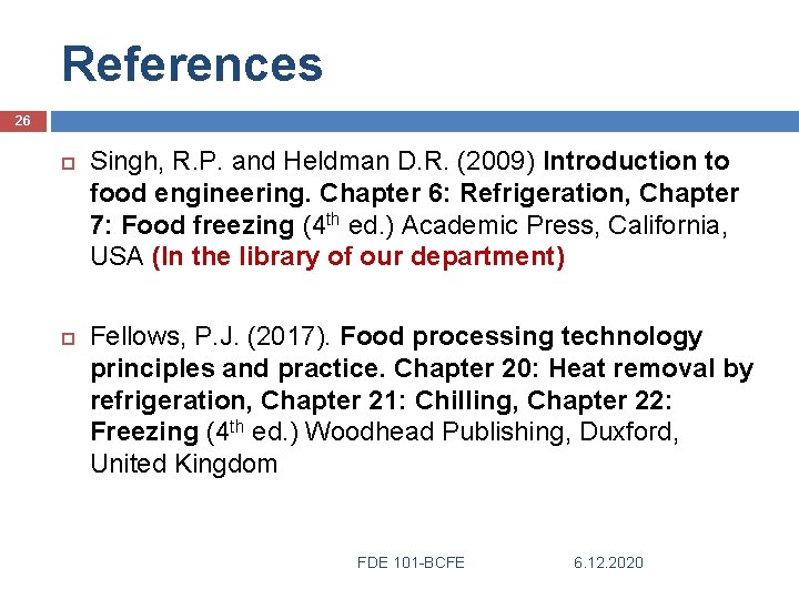 References 26 Singh, R. P. and Heldman D. R. (2009) Introduction to food engineering.