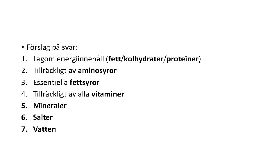  • Förslag på svar: 1. Lagom energiinnehåll (fett/kolhydrater/proteiner) 2. Tillräckligt av aminosyror 3.