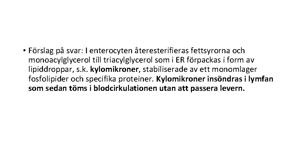  • Förslag på svar: I enterocyten återesterifieras fettsyrorna och monoacylglycerol till triacylglycerol som