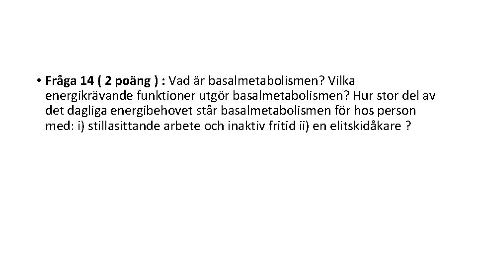  • Fråga 14 ( 2 poäng ) : Vad är basalmetabolismen? Vilka energikrävande