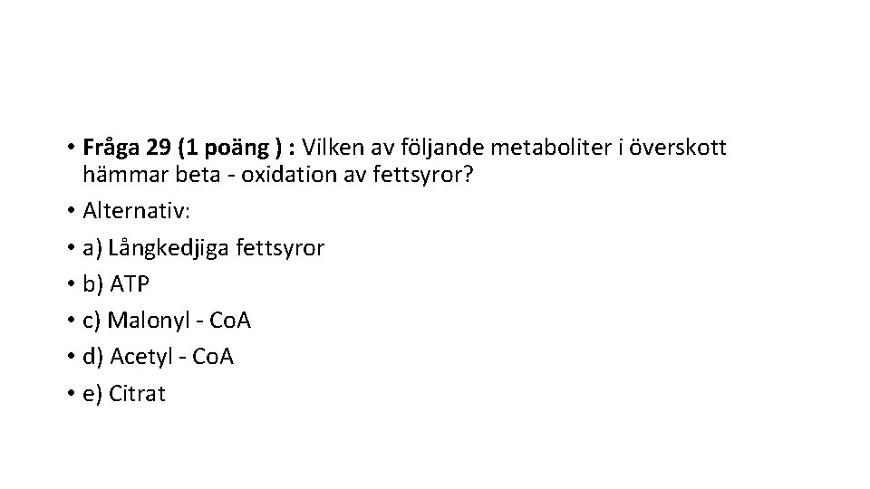  • Fråga 29 (1 poäng ) : Vilken av följande metaboliter i överskott