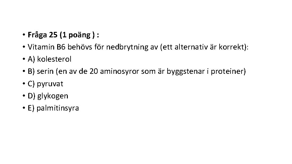  • Fråga 25 (1 poäng ) : • Vitamin B 6 behövs för