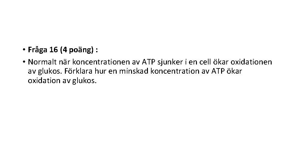  • Fråga 16 (4 poäng) : • Normalt när koncentrationen av ATP sjunker