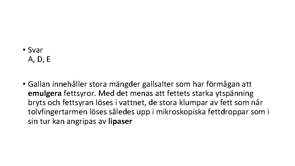  • Svar A, D, E • Gallan innehåller stora mängder gallsalter som har