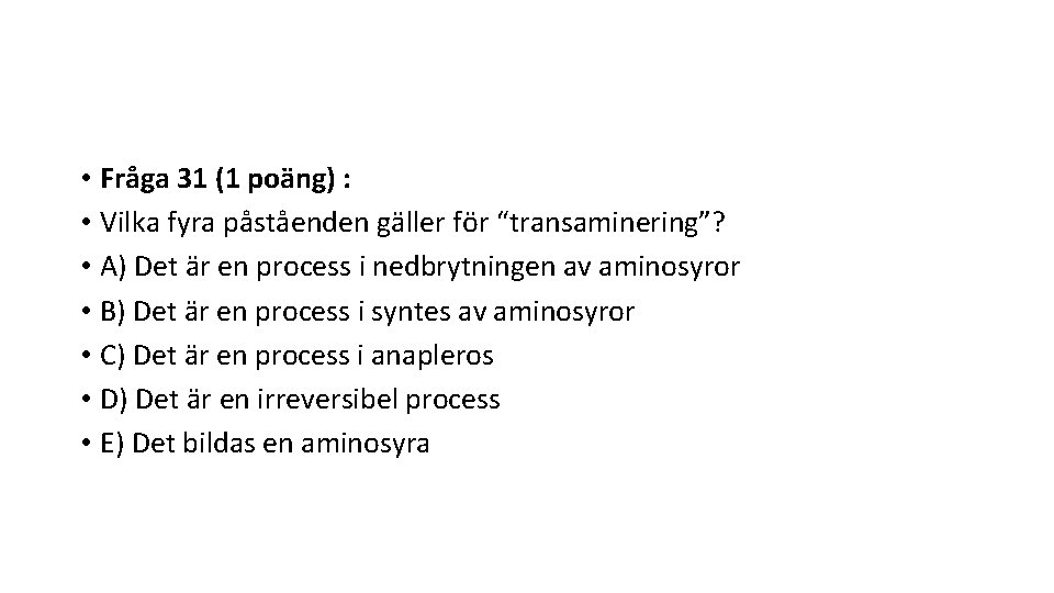  • Fråga 31 (1 poäng) : • Vilka fyra påståenden gäller för “transaminering”?