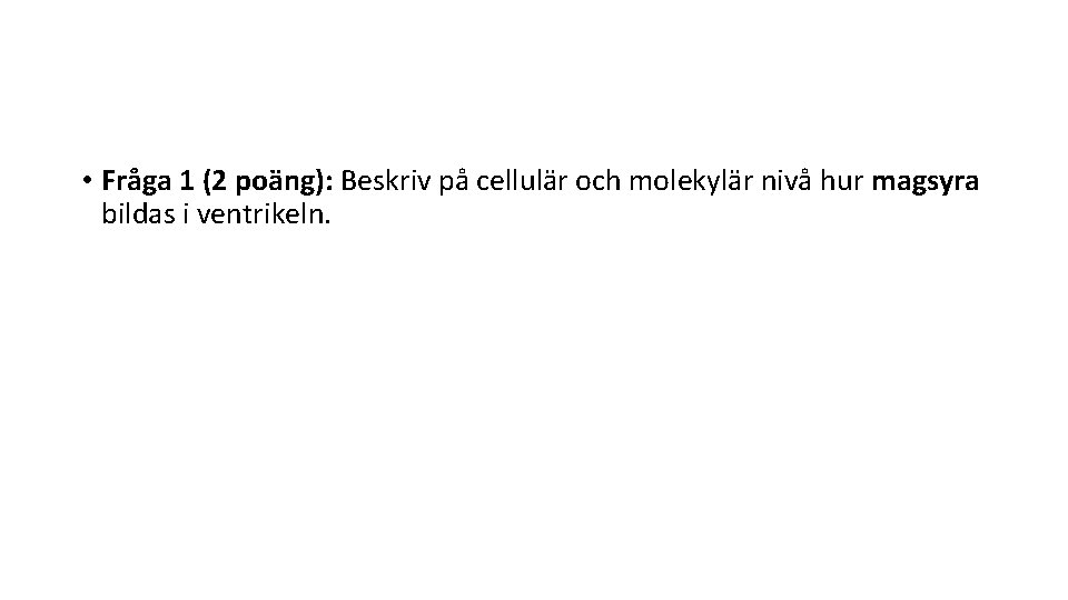  • Fråga 1 (2 poäng): Beskriv på cellulär och molekylär nivå hur magsyra