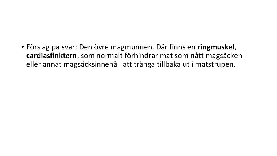  • Förslag på svar: Den övre magmunnen. Där finns en ringmuskel, cardiasfinktern, som