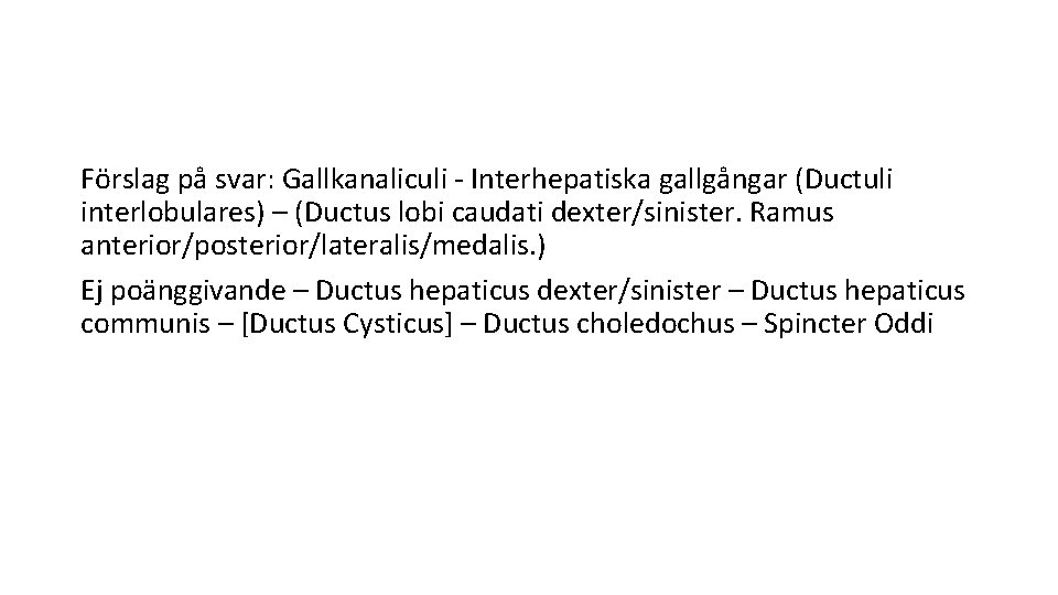 Förslag på svar: Gallkanaliculi - Interhepatiska gallgångar (Ductuli interlobulares) – (Ductus lobi caudati dexter/sinister.