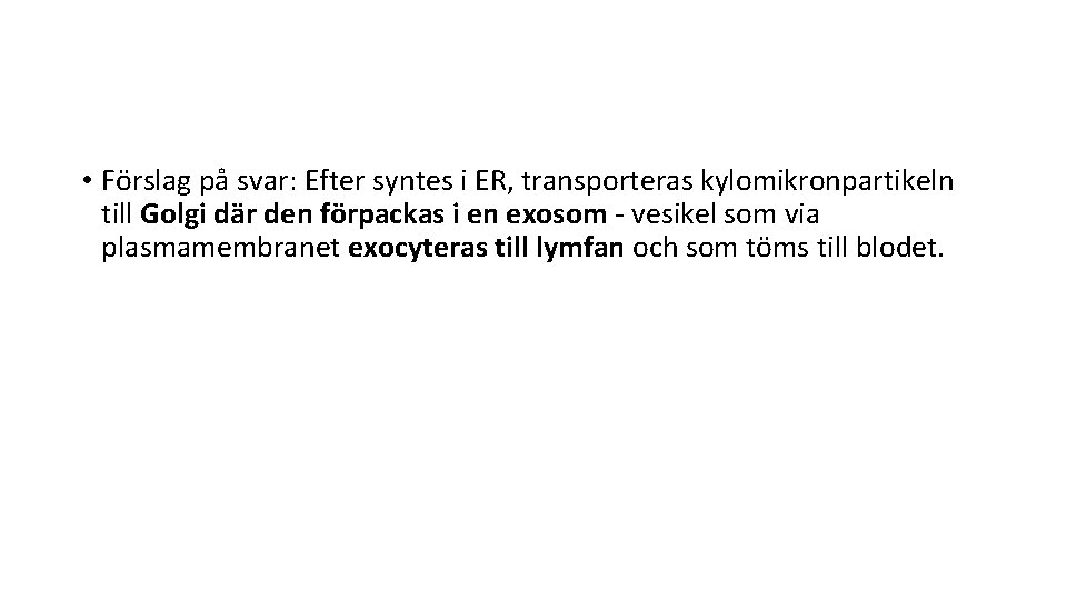  • Förslag på svar: Efter syntes i ER, transporteras kylomikronpartikeln till Golgi där