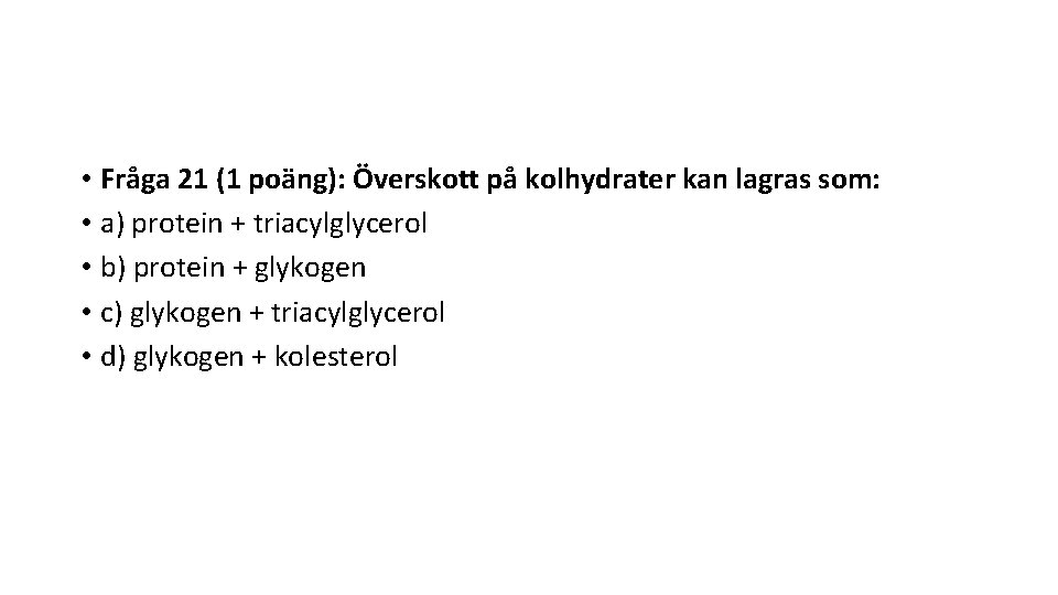  • Fråga 21 (1 poäng): Överskott på kolhydrater kan lagras som: • a)