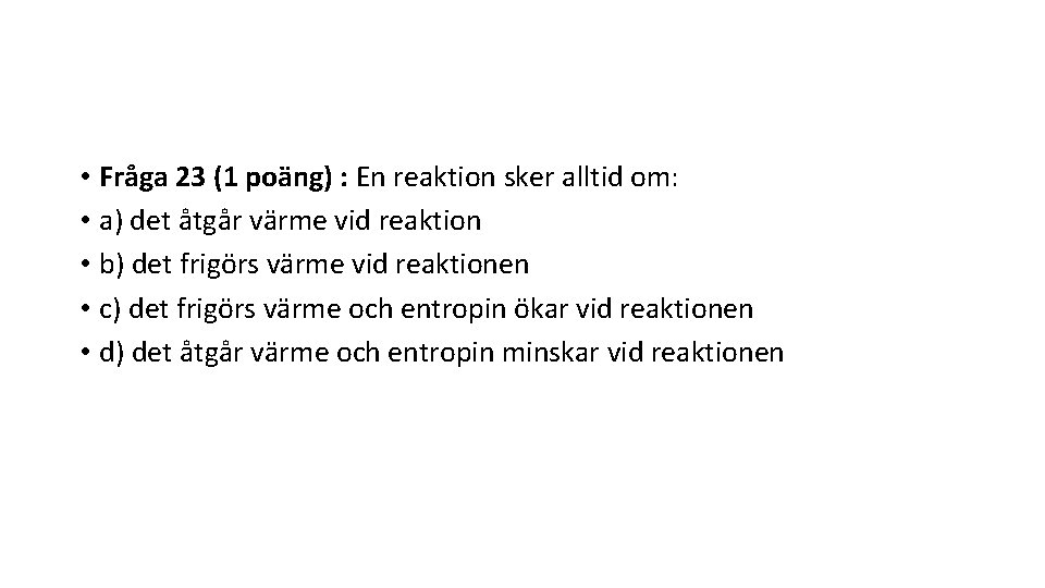  • Fråga 23 (1 poäng) : En reaktion sker alltid om: • a)