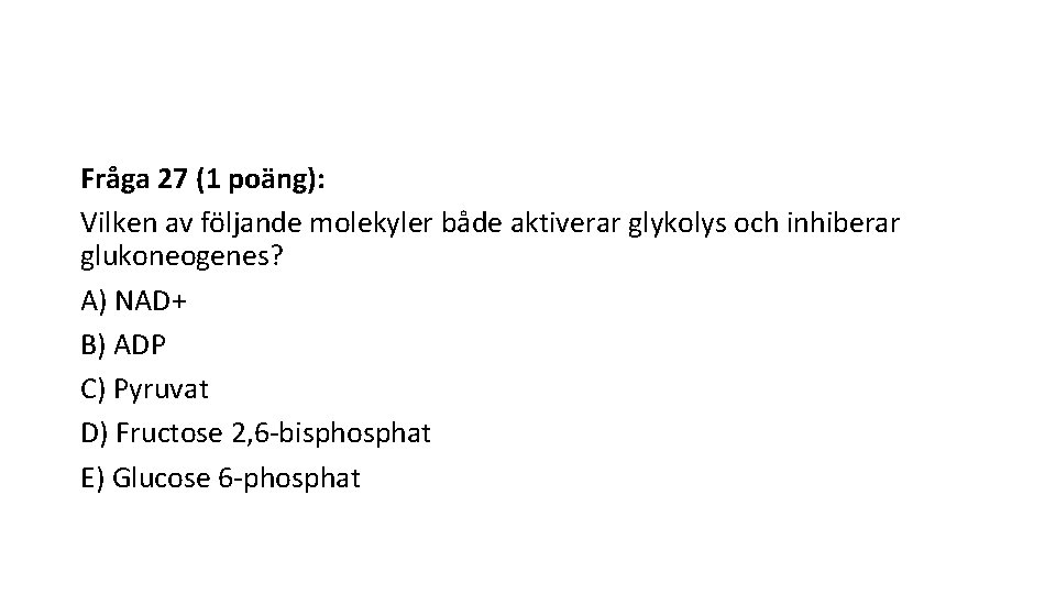Fråga 27 (1 poäng): Vilken av följande molekyler både aktiverar glykolys och inhiberar glukoneogenes?