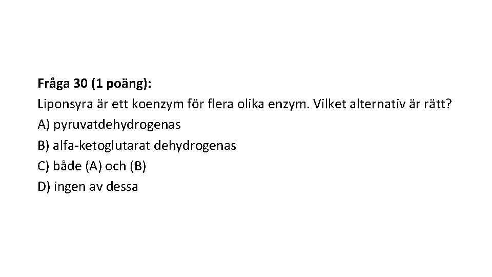 Fråga 30 (1 poäng): Liponsyra är ett koenzym för flera olika enzym. Vilket alternativ