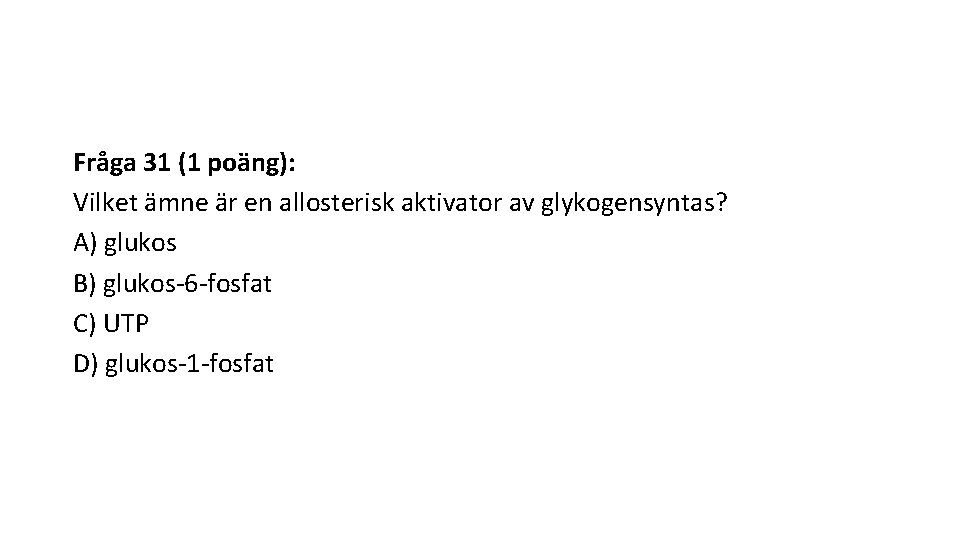 Fråga 31 (1 poäng): Vilket ämne är en allosterisk aktivator av glykogensyntas? A) glukos