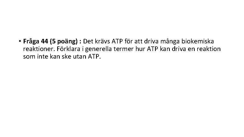  • Fråga 44 (5 poäng) : Det krävs ATP för att driva många