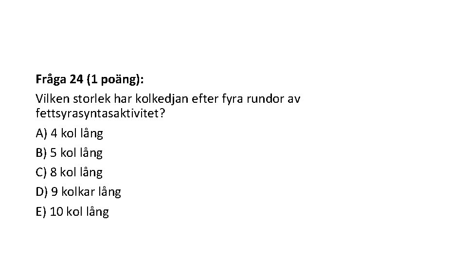 Fråga 24 (1 poäng): Vilken storlek har kolkedjan efter fyra rundor av fettsyrasyntasaktivitet? A)