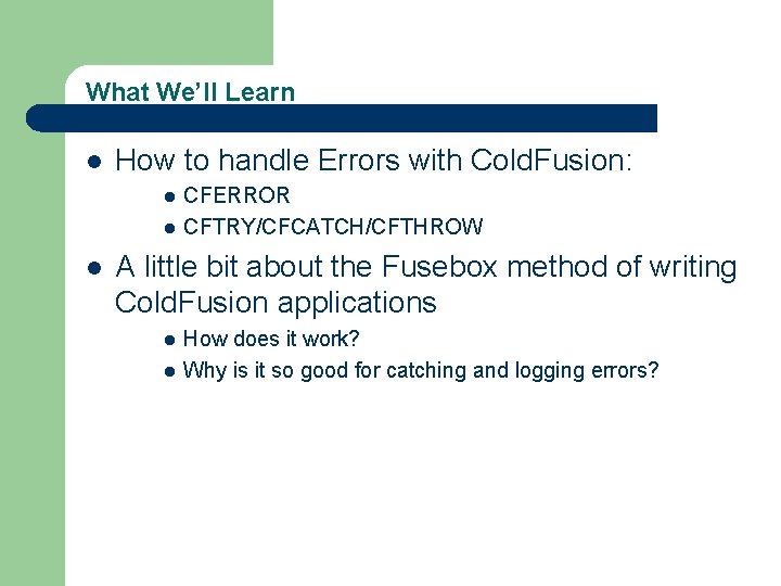 What We’ll Learn l How to handle Errors with Cold. Fusion: l l l