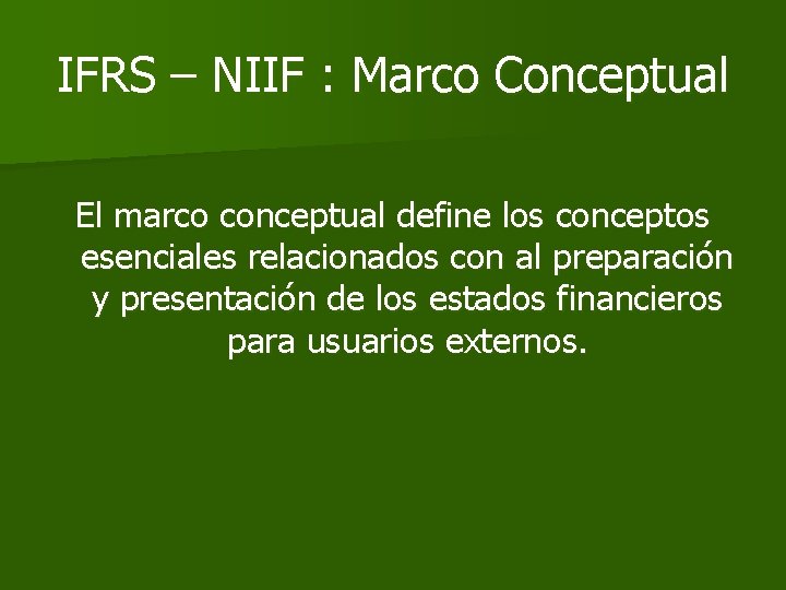 IFRS – NIIF : Marco Conceptual El marco conceptual define los conceptos esenciales relacionados